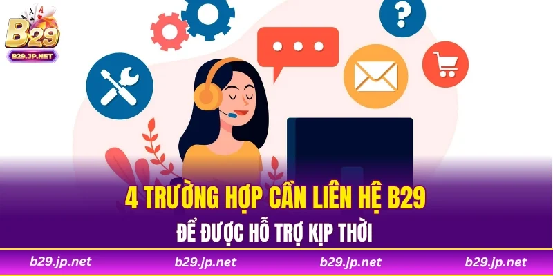 4 trường hợp cần liên hệ B29 để được hỗ trợ kịp thời
