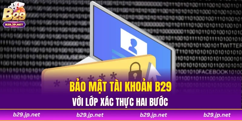 Bảo mật tài khoản B29 với lớp xác thực hai bước