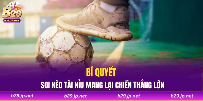 Bí quyết soi kèo tài xỉu mang lại chiến thắng lớn