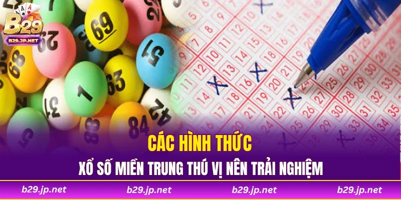 Các hình thức xổ số miền Trung thú vị nên trải nghiệm