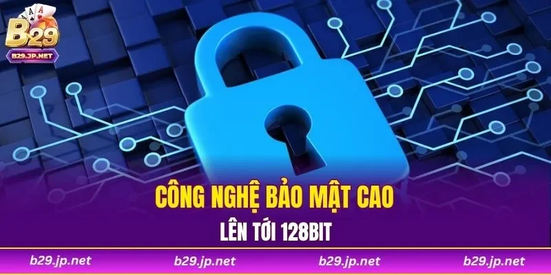Công nghệ bảo mật cao lên tới 128bit