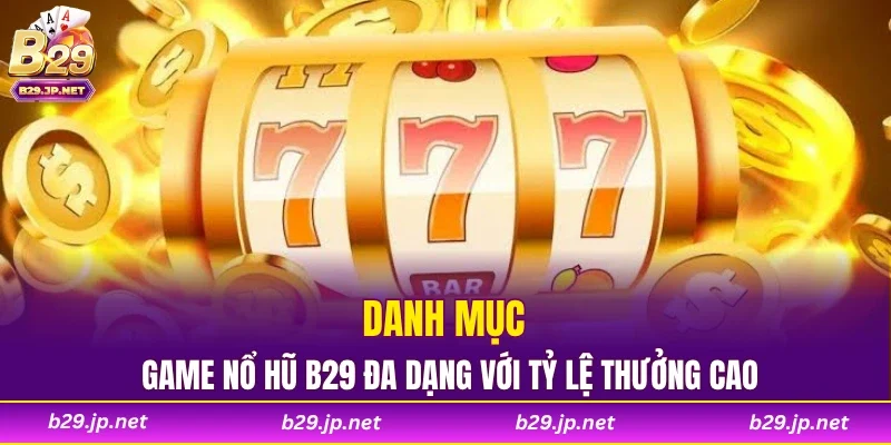 Danh mục game nổ hũ B29 đa dạng với tỷ lệ thưởng cao