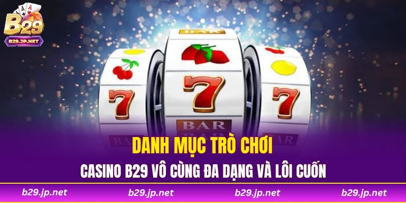 Danh mục trò chơi Casino B29 vô cùng đa dạng và lôi cuốn