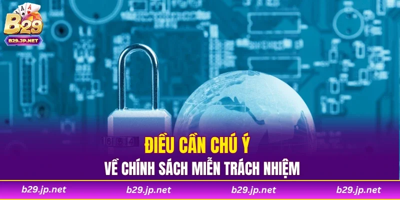Điều cần chú ý về chính sách miễn trách nhiệm