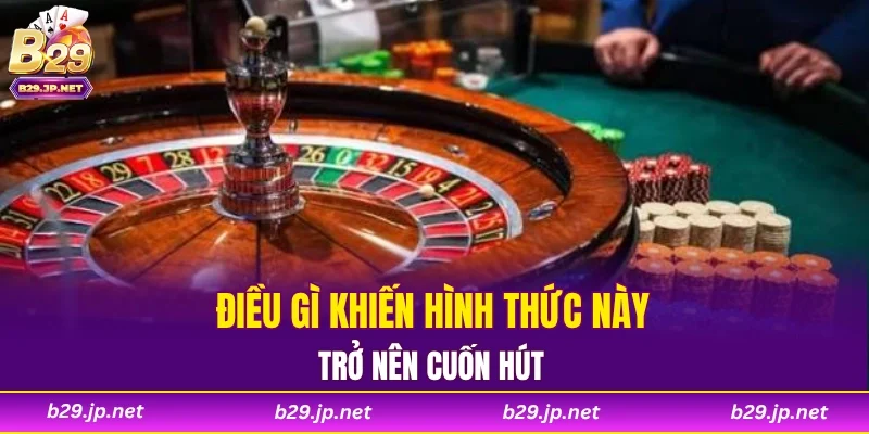 Điều gì khiến hình thức này trở nên cuốn hút
