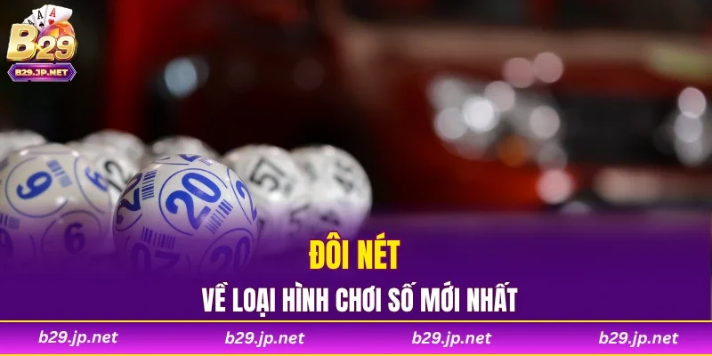 Đôi nét về loại hình chơi số mới nhất