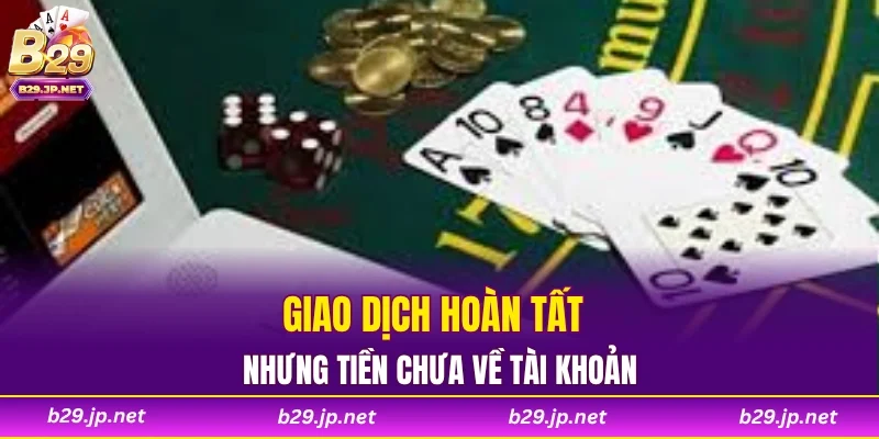 Giao dịch hoàn tất nhưng tiền chưa về tài khoản