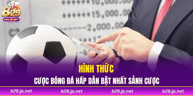 Hình thức cược bóng đá hấp dẫn bật nhất sảnh cược