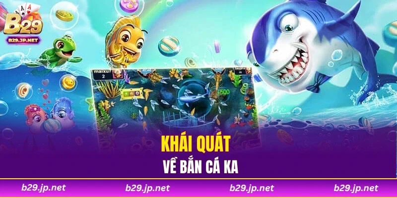 Khái quát về bắn cá KA