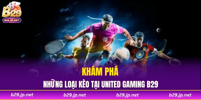 Khám phá những loại kèo tại United Gaming B29