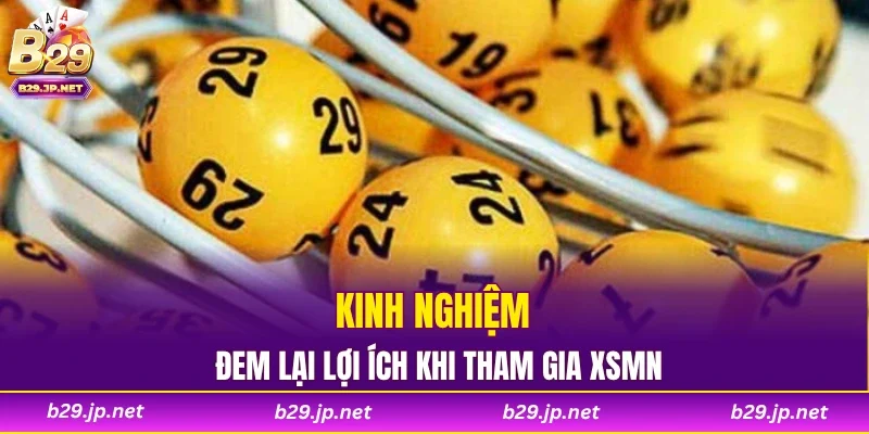Kinh nghiệm đem lại lợi ích khi tham gia XSMN