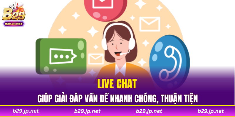 Live Chat giúp giải đáp vấn đề nhanh chóng, thuận tiện