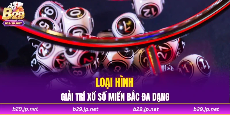 Loại hình giải trí xổ số miền Bắc đa dạng