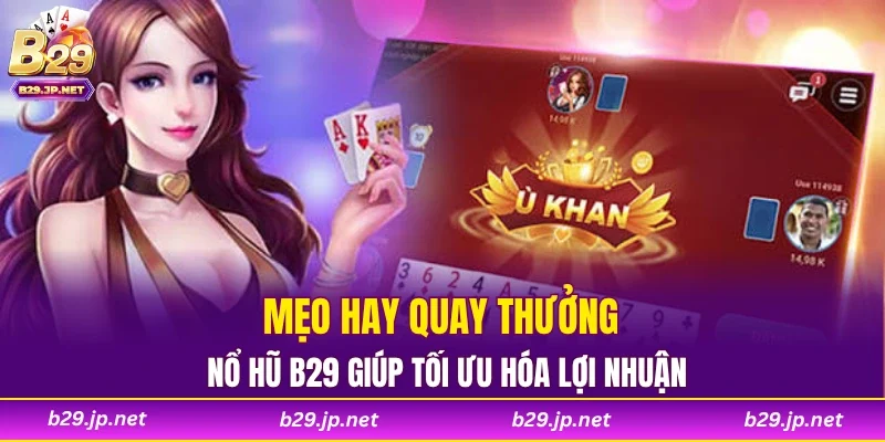 Mẹo hay quay thưởng Nổ hũ B29 giúp tối ưu hóa lợi nhuận