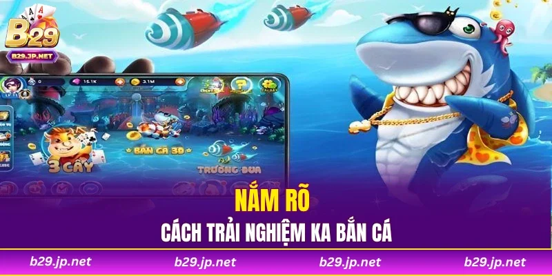 Nắm rõ cách trải nghiệm KA bắn cá B29