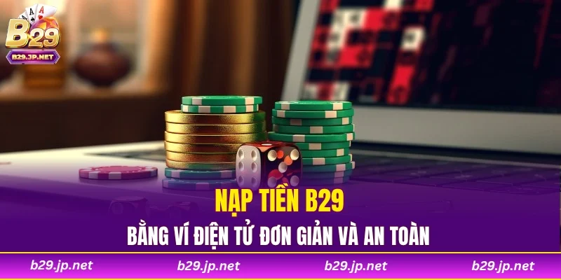 Nạp tiền B29 bằng ví điện tử đơn giản và an toàn