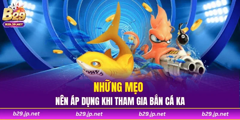 Những mẹo nên áp dụng khi tham gia bắn cá KA