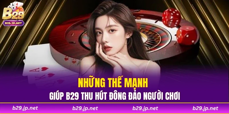 Những thế mạnh giúp B29 thu hút đông đảo người chơi