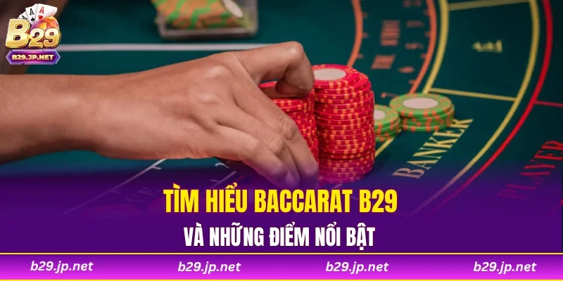 Tìm hiểu Baccarat B29 và những điểm nổi bật