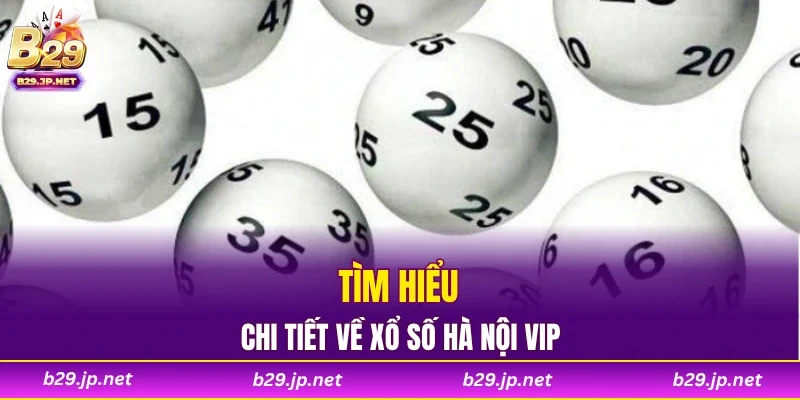 Tìm hiểu chi tiết về xổ số Hà Nội VIP