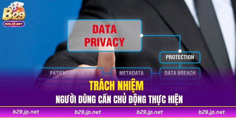Trách nhiệm người dùng cần chủ động thực hiện