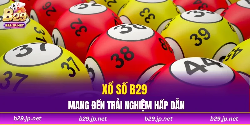 Xổ số B29 mang đến trải nghiệm hấp dẫn
