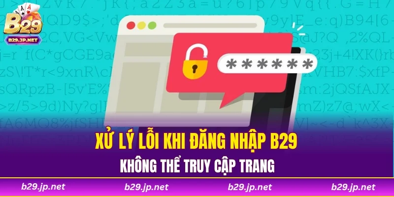 Xử lý lỗi khi đăng nhập B29 không thể truy cập trang
